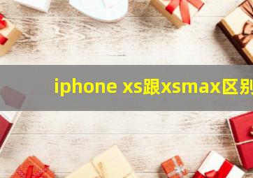 iphone xs跟xsmax区别